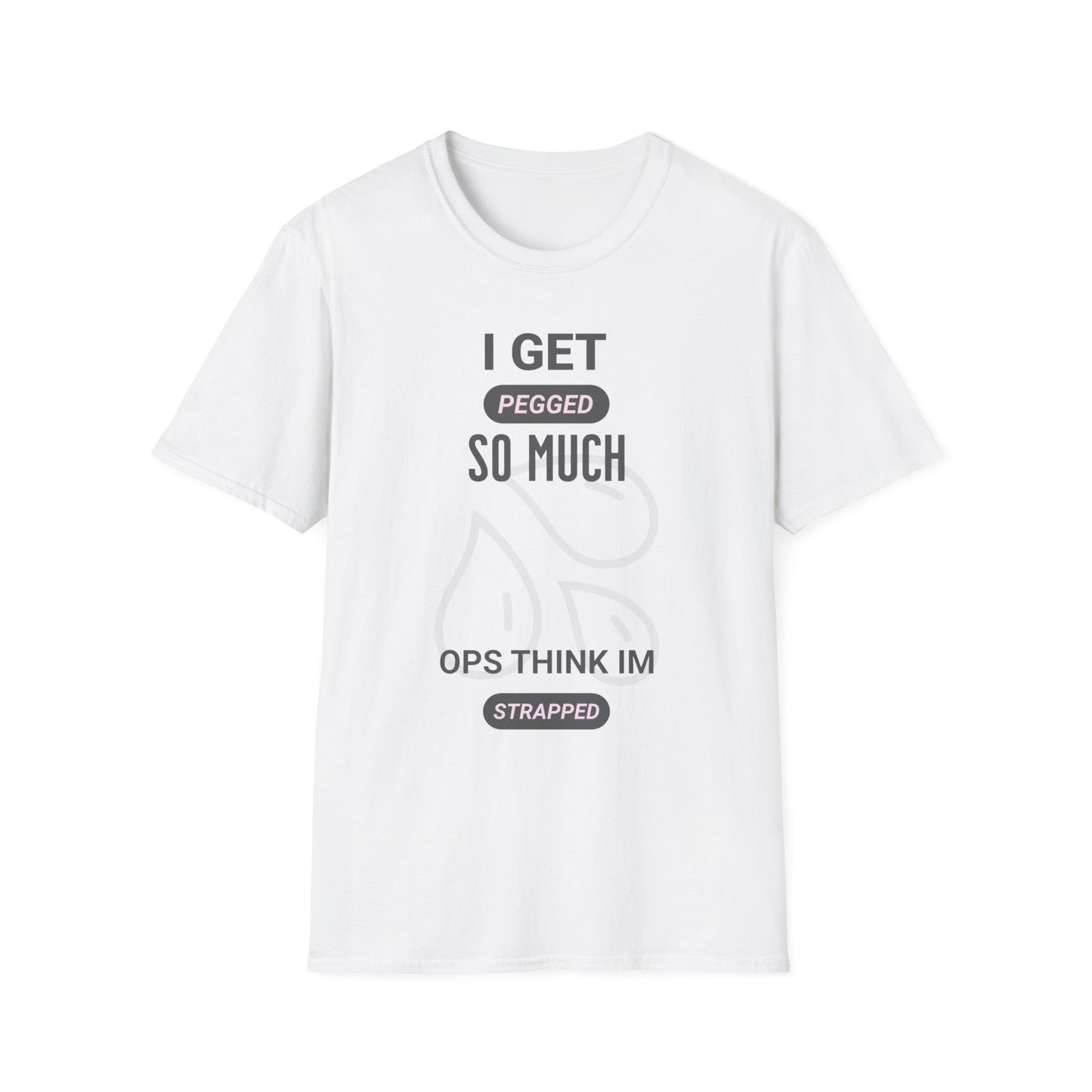 I Get Pegged So Much Opps Think I'm Strapped - Funny Graphic Tee | Unisex T-Shirt