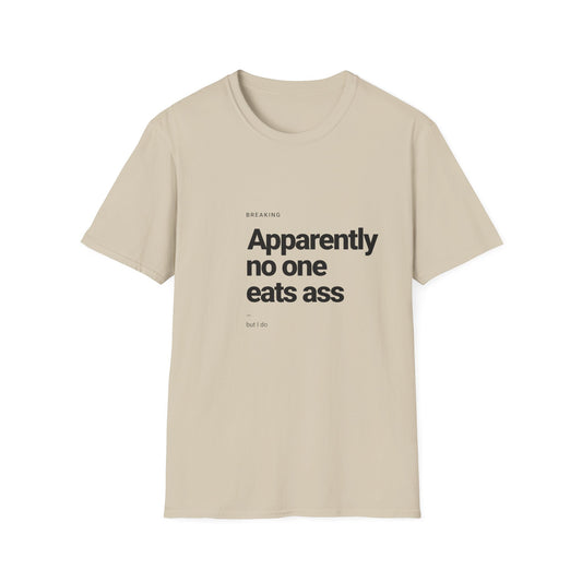 Apparently No One Eats Ass T-Shirt – Bold Humor Tee | Unisex Fit