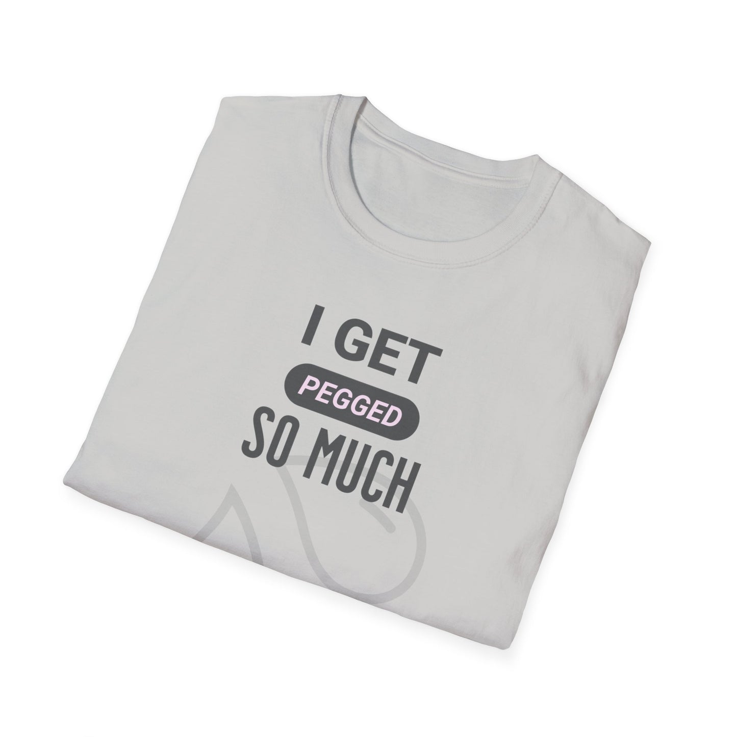 I Get Pegged So Much Opps Think I'm Strapped - Funny Graphic Tee | Unisex T-Shirt