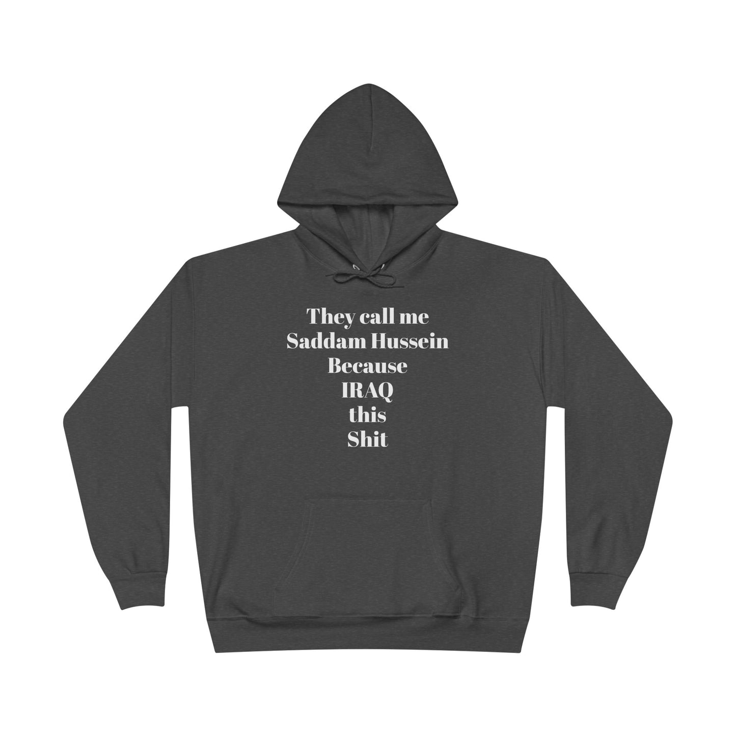 They Call Me Saddam Hussein Because IRAQ This Shit - Funny Graphic Hoodie | Unisex Pullover