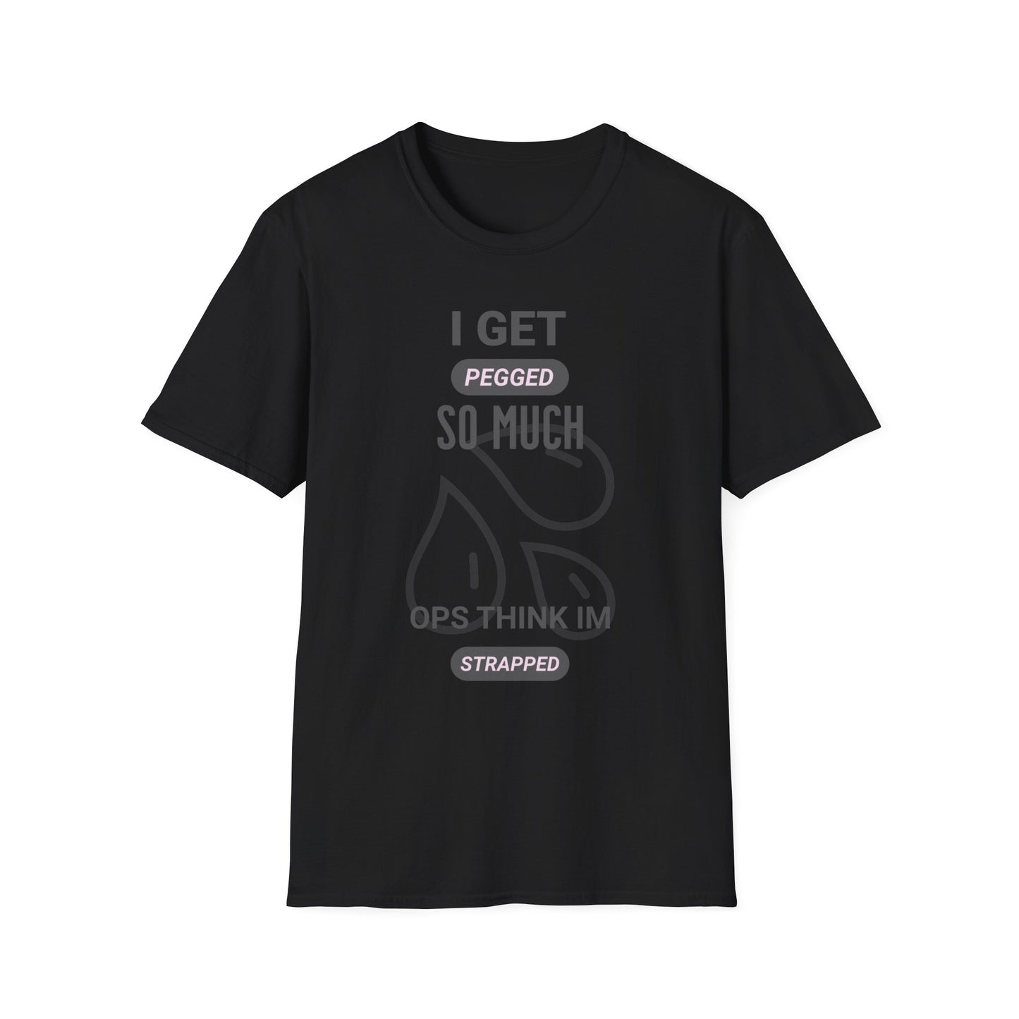 I Get Pegged So Much Opps Think I'm Strapped - Funny Graphic Tee | Unisex T-Shirt