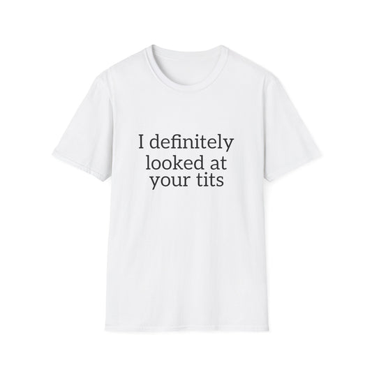 I Definitely Looked at Your Tits T-Shirt – Bold Humor Tee | Unisex Classic Fit