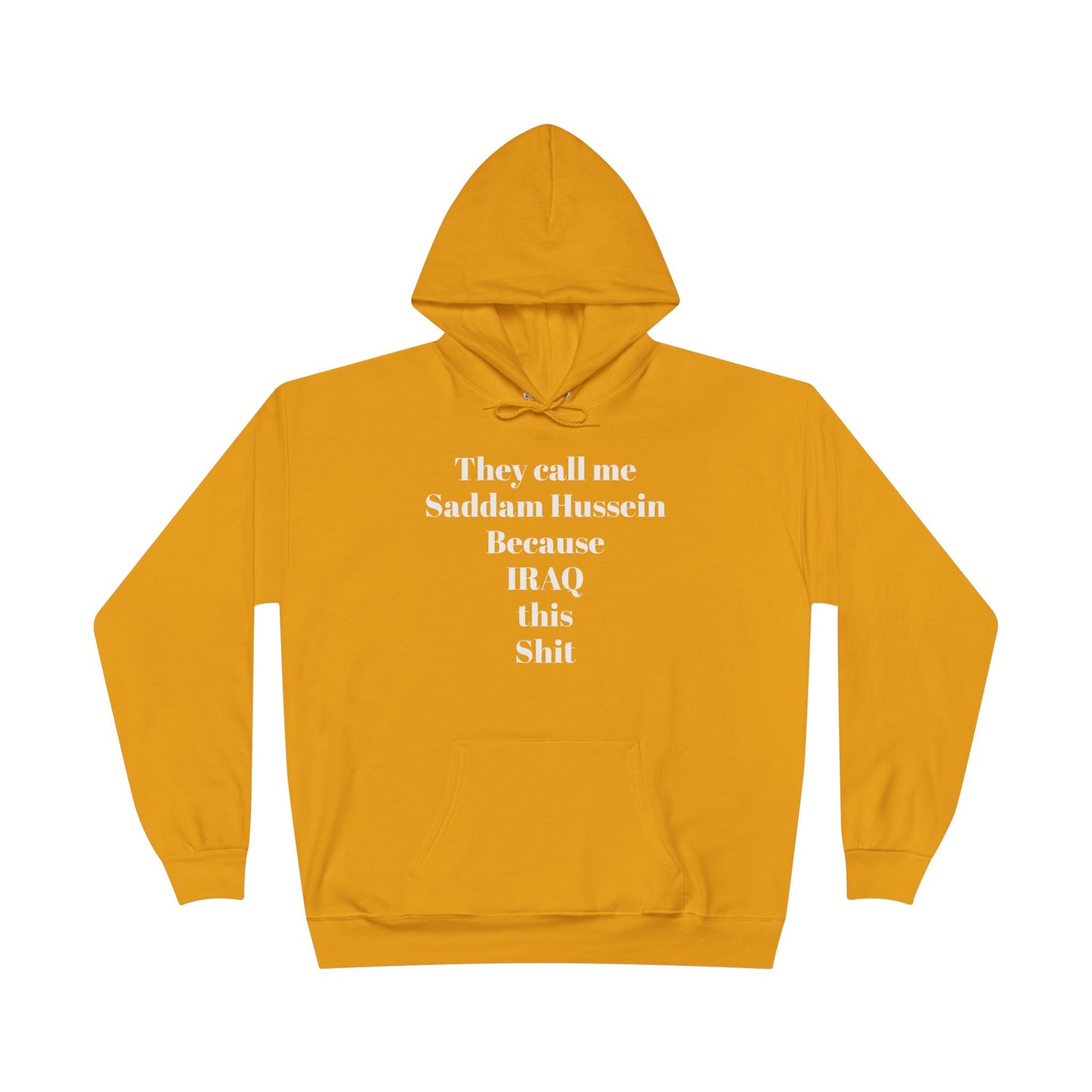 They Call Me Saddam Hussein Because IRAQ This Shit - Funny Graphic Hoodie | Unisex Pullover