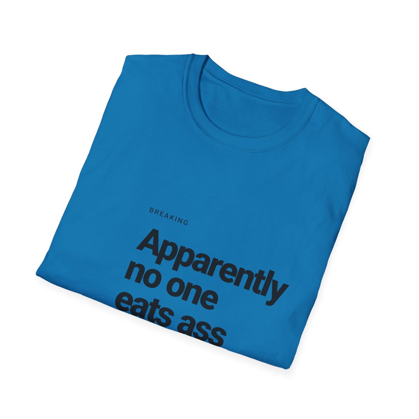 Apparently No One Eats Ass T-Shirt – Bold Humor Tee | Unisex Fit