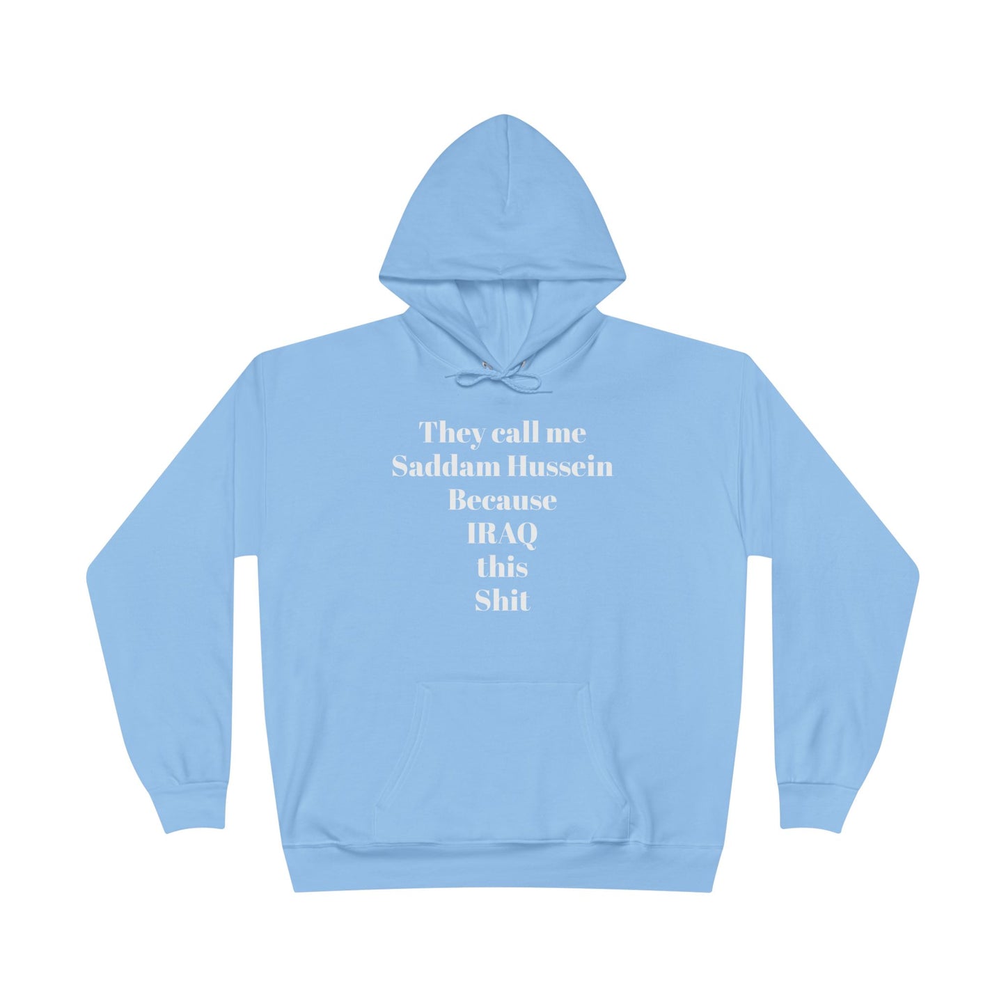 They Call Me Saddam Hussein Because IRAQ This Shit - Funny Graphic Hoodie | Unisex Pullover