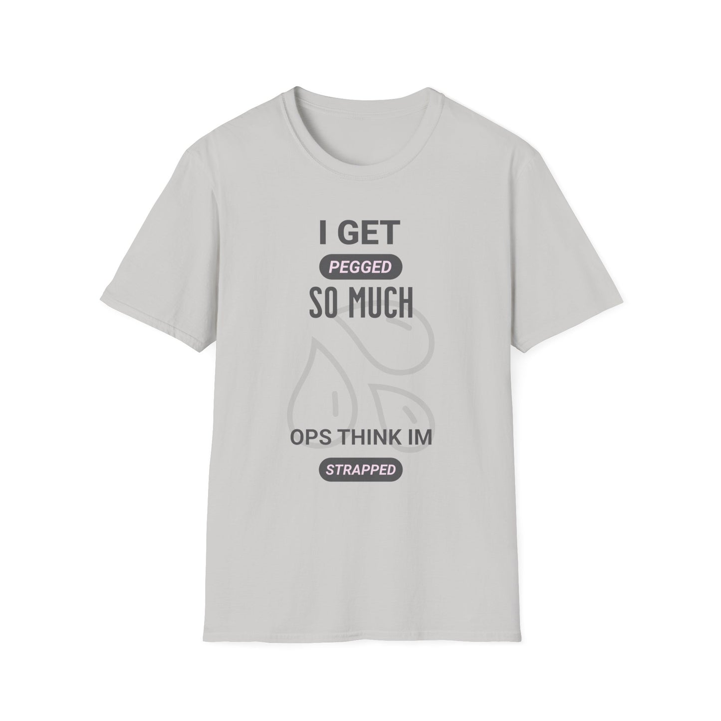 I Get Pegged So Much Opps Think I'm Strapped - Funny Graphic Tee | Unisex T-Shirt