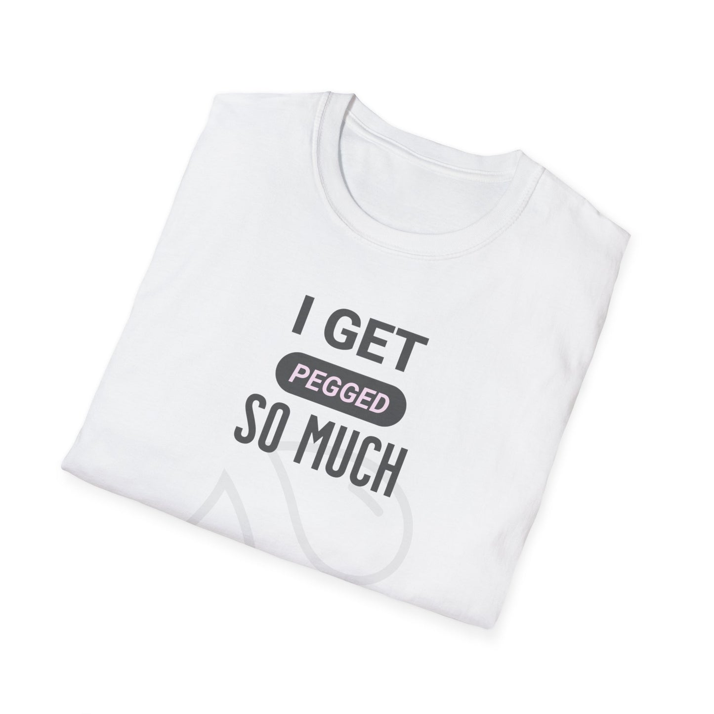 I Get Pegged So Much Opps Think I'm Strapped - Funny Graphic Tee | Unisex T-Shirt