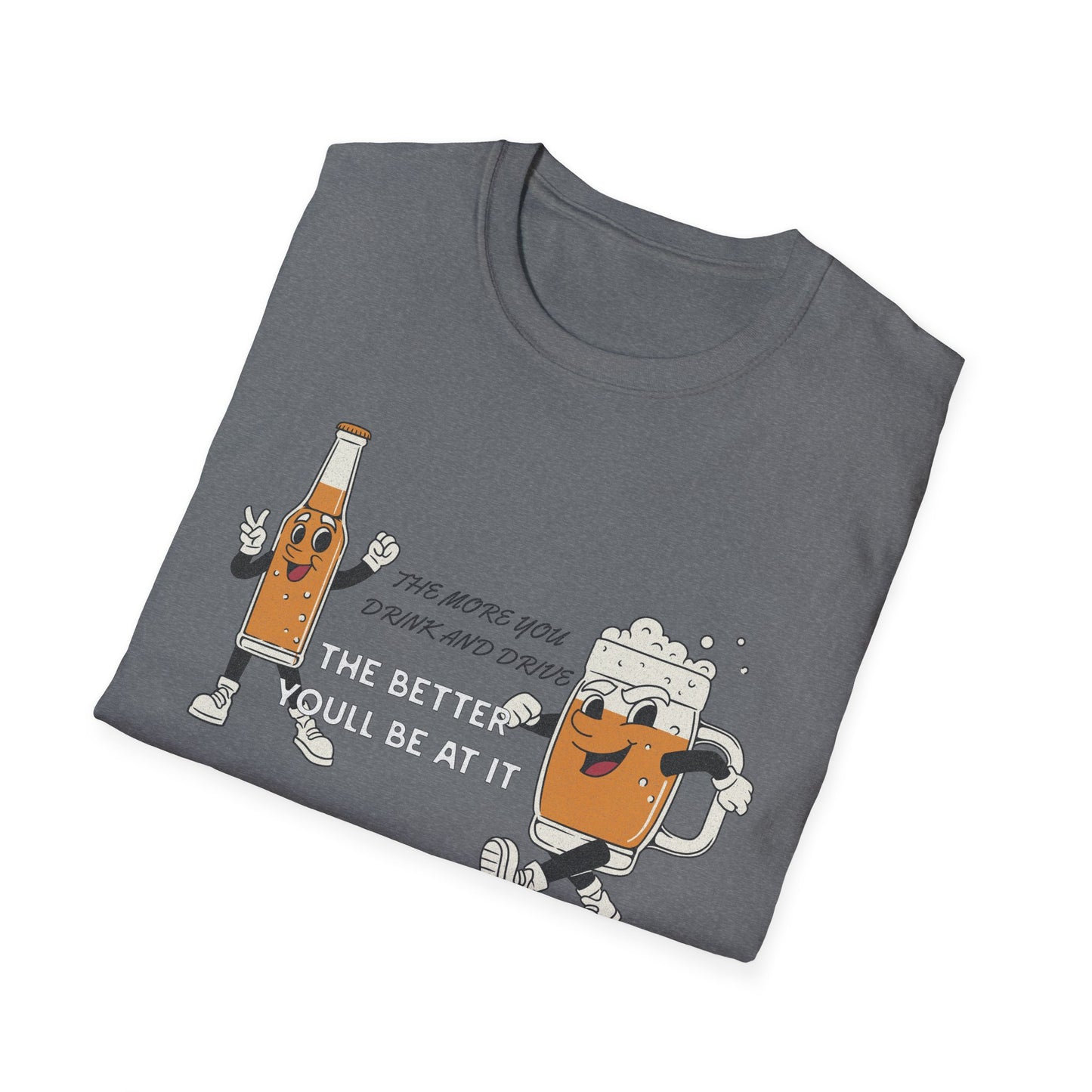 The More You Drink and Drive, The Better You’ll Be at It - Funny Graphic Tee | Unisex T-Shirt