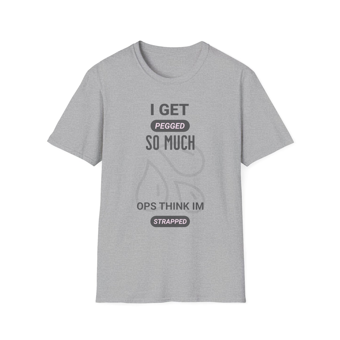 I Get Pegged So Much Opps Think I'm Strapped - Funny Graphic Tee | Unisex T-Shirt